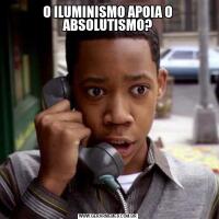 O ILUMINISMO APOIA O ABSOLUTISMO?
