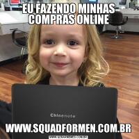 EU FAZENDO MINHAS COMPRAS ONLINEWWW.SQUADFORMEN.COM.BR