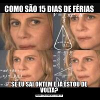 COMO SÃO 15 DIAS DE FÉRIASSE EU SAI ONTEM E JÁ ESTOU DE VOLTA?