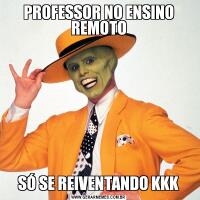 PROFESSOR NO ENSINO REMOTOSÓ SE REIVENTANDO KKK