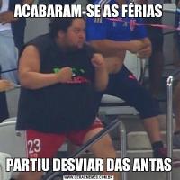 ACABARAM-SE AS FÉRIASPARTIU DESVIAR DAS ANTAS