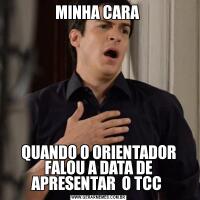 MINHA CARA QUANDO O ORIENTADOR FALOU A DATA DE APRESENTAR  O TCC 