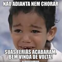 NAO ADIANTA NEM CHORARSUAS FERIAS ACABARAM, BEM VINDA DE VOLTA!