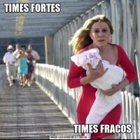 TIMES FORTES                                                                                  TIMES FRACOS