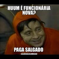 HUUM É FUNCIONÁRIA NOVA?PAGA SALGADO 