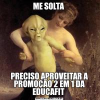 ME SOLTA PRECISO APROVEITAR A PROMOÇÃO 2 EM 1 DA EDUCAFIT 