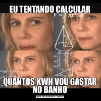 EU TENTANDO CALCULARQUANTOS KWH VOU GASTAR NO BANHO
