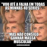 "VOU ATÉ A FALHA EM TODAS AS MINHAS 40 SÉRIES""MAS NÃO CONSIGO GANHAR MASSA MUSCULAR"