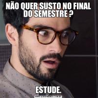 NÃO QUER SUSTO NO FINAL DO SEMESTRE ?ESTUDE.