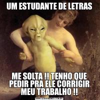 UM ESTUDANTE DE LETRASME SOLTA !! TENHO QUE PEDIR PRA ELE CORRIGIR MEU TRABALHO !!