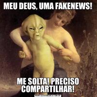 MEU DEUS, UMA FAKENEWS!ME SOLTA! PRECISO COMPARTILHAR!