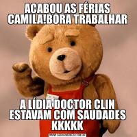 ACABOU AS FÉRIAS CAMILA!BORA TRABALHARA LÍDIA DOCTOR CLIN ESTAVAM COM SAUDADES KKKKK
