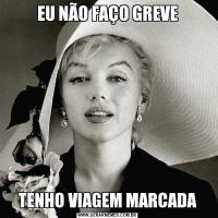 EU NÃO FAÇO GREVETENHO VIAGEM MARCADA