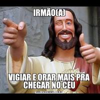IRMÃO(A)VIGIAR E ORAR MAIS PRA CHEGAR NO CÉU