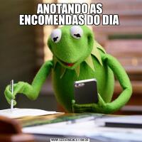 ANOTANDO AS ENCOMENDAS DO DIA 