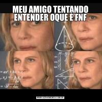 MEU AMIGO TENTANDO ENTENDER OQUE É FNF