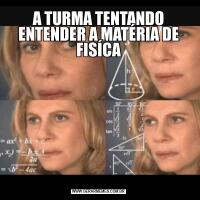 A TURMA TENTANDO ENTENDER A MATÉRIA DE FISÍCA