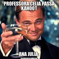 PROFESSORA CELIA PASSA KAHOOTANA JULIA: