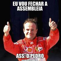 EU VOU FECHAR A ASSEMBLEIAASS: D.PEDRO