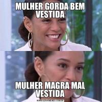 MULHER GORDA BEM VESTIDAMULHER MAGRA MAL VESTIDA