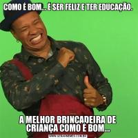 COMO É BOM... É SER FELIZ E TER EDUCAÇÃO.A MELHOR BRINCADEIRA DE CRIANÇA COMO É BOM...