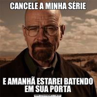 CANCELE A MINHA SÉRIEE AMANHÃ ESTAREI BATENDO EM SUA PORTA