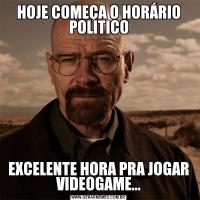 HOJE COMEÇA O HORÁRIO POLITICOEXCELENTE HORA PRA JOGAR VIDEOGAME...