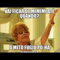 VAI FICAR DE MIMIMI ATÉ QUANDO?O MITO FUGIU PO*HA