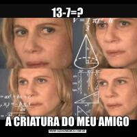 13-7=?A CRIATURA DO MEU AMIGO