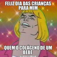 FELIZ DIA DAS CRIANÇAS PARA MIMQUEM O COLÁGENO DE UM BEBÊ 