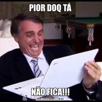 PIOR DOQ TÁNÃO FICA!!!