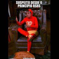 SUSPEITEI DESDE O PRINCÍPIO RSRS