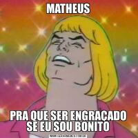 MATHEUSPRA QUE SER ENGRAÇADO SE EU SOU BONITO