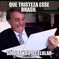 QUE TRISTEZA ESSE BRASIL SÓ TIRANDO O CELULAR