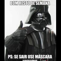 BOM RESTO DE SEMANAPS: SE SAIR USE MÁSCARA