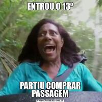 ENTROU O 13ºPARTIU COMPRAR PASSAGEM