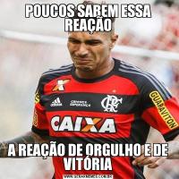 POUCOS SABEM ESSA REAÇÃOA REAÇÃO DE ORGULHO E DE VITÓRIA