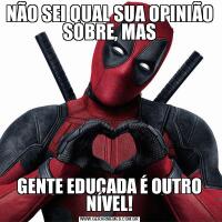 NÃO SEI QUAL SUA OPINIÃO SOBRE, MASGENTE EDUCADA É OUTRO NÍVEL!