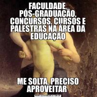 FACULDADE, PÓS-GRADUAÇÃO, CONCURSOS, CURSOS E PALESTRAS NA ÁREA DA EDUCAÇÃOME SOLTA, PRECISO APROVEITAR 