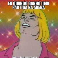 EU QUANDO GANHO UMA PARTIDA NA ARENA