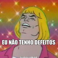 EU NÃO TENHO DEFEITOS                                                     