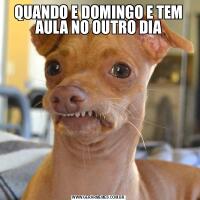 QUANDO E DOMINGO E TEM AULA NO OUTRO DIA