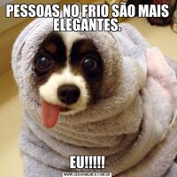 PESSOAS NO FRIO SÃO MAIS ELEGANTES.EU!!!!!