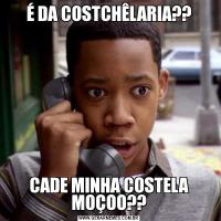 É DA COSTCHÊLARIA??CADE MINHA COSTELA MOÇOO??