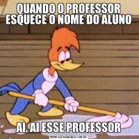 QUANDO O PROFESSOR ESQUECE O NOME DO ALUNOAI, AI ESSE PROFESSOR
