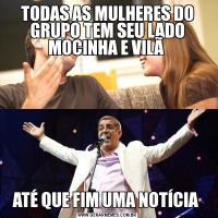 TODAS AS MULHERES DO GRUPO TEM SEU LADO MOCINHA E VILÃ ATÉ QUE FIM UMA NOTÍCIA 