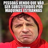 PESSOAS VENDO QUE VÃO SER SUBSTITUIDOS POR MAQUINAS ESTRANHAS