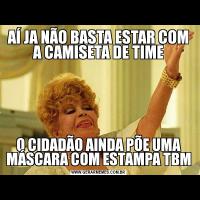 AÍ JA NÃO BASTA ESTAR COM A CAMISETA DE TIMEO CIDADÃO AINDA PÕE UMA MÁSCARA COM ESTAMPA TBM