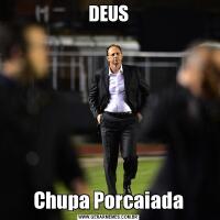 DEUSChupa Porcaiada