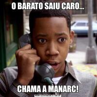 O BARATO SAIU CARO...CHAMA A MANARC!